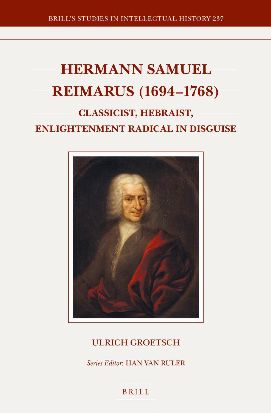 Hermann Samuel Reimarus (1694-1768): Classicist, Hebraist, Enlightenment Radical in Disguise by Ulrich Groetsch