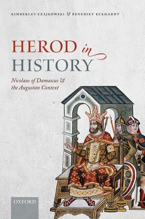 Herod in History: Nicolaus of Damascus and the Augustan Context by Kimberley Czajkowski Benedikt Eckhardt