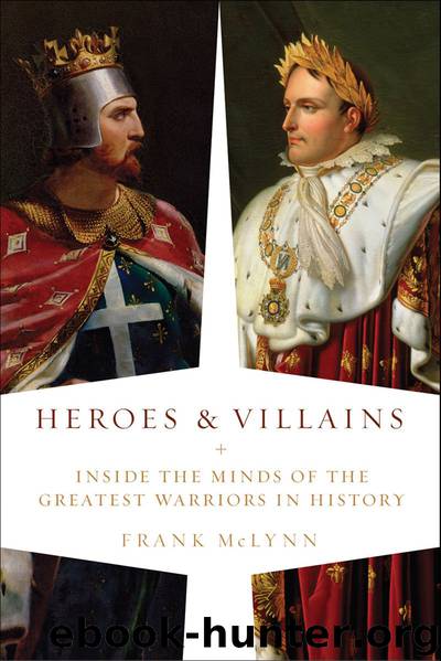 Heroes & Villains: Inside the minds of the greatest warriors in history by Frank McLynn