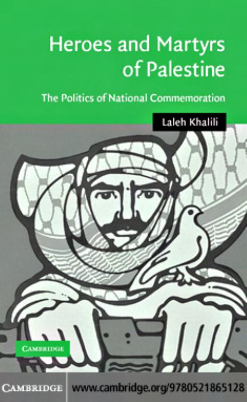 Heroes and Martyrs of Palestine: The Politics of National Commemoration by Laleh Khalili