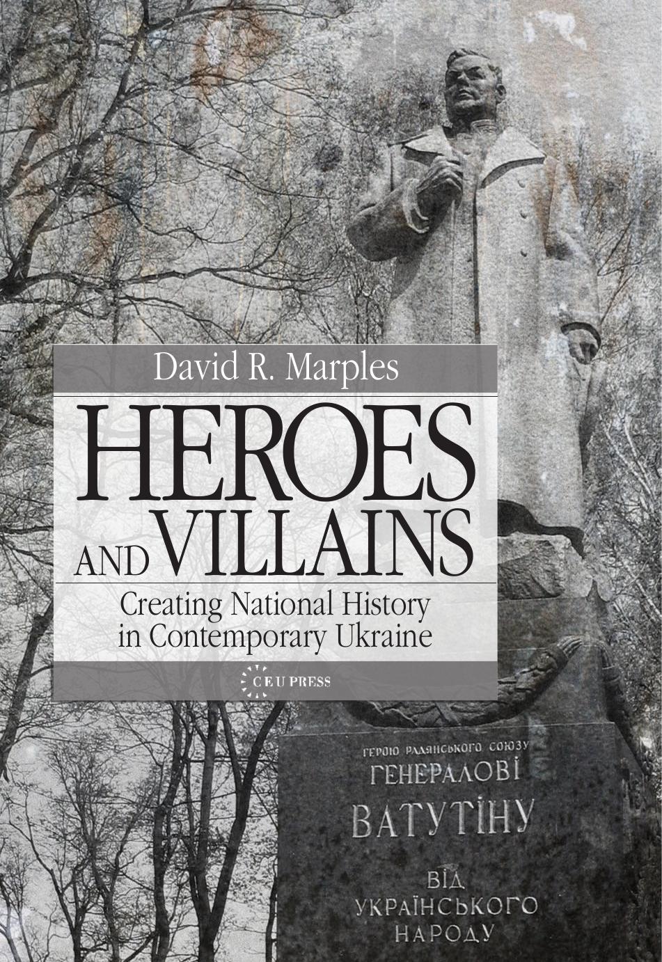 Heroes and Villains: Creating National History in Contemporary Ukraine by By David Marples