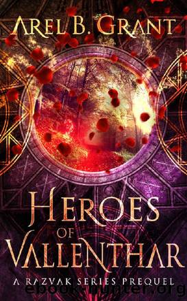 Heroes of Vallenthar: A Razvak Series Prequel by Arel B. Grant