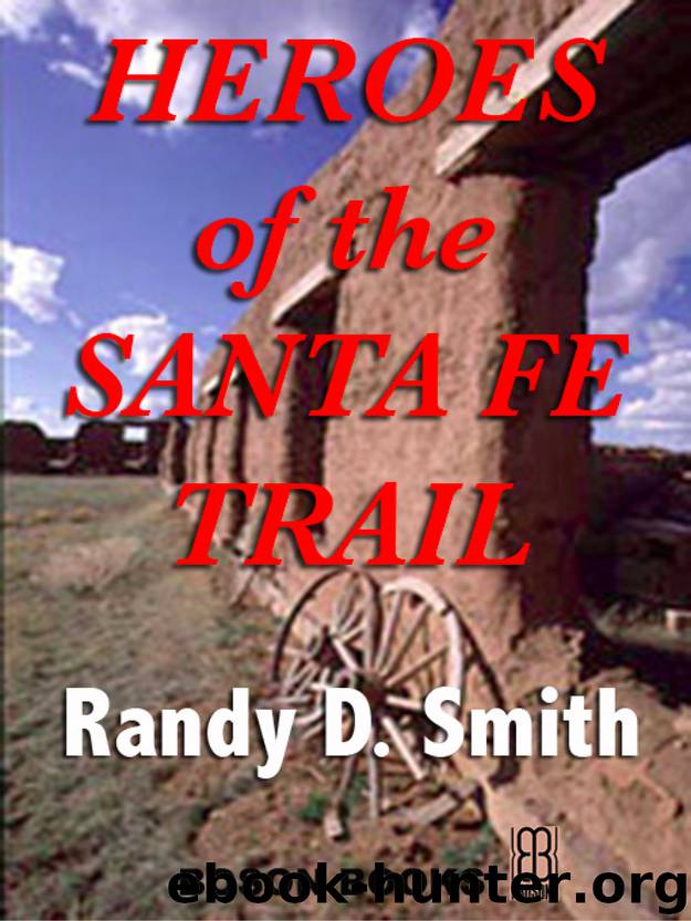 Heroes of the Santa Fe Trail by Randy D. Smith