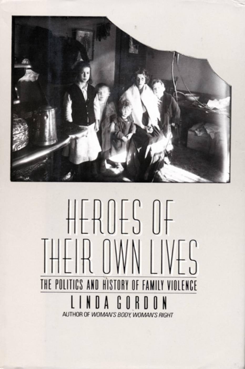 Heroes of their own lives: the politics and history of family violence : Boston, 1880-1960 by Linda Gordon