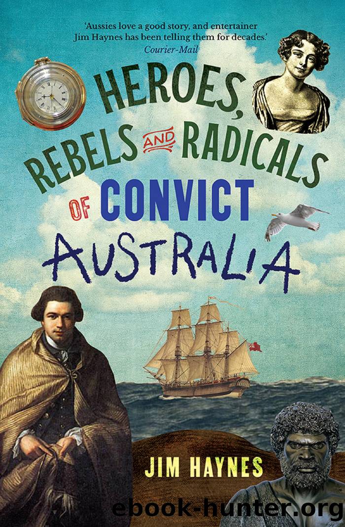 Heroes, Rebels and Radicals of Convict Australia by Jim Haynes