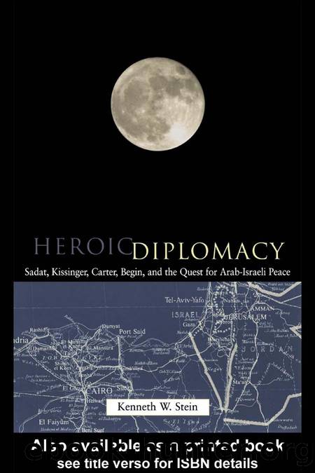 Heroic Diplomacy: Sadat, Kissinger, Carter, Begin, and the Quest for Arab-Israeli Peace by KENNETH W.STEIN