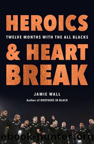 Heroics & Heart Break: Twelve Months With the All Blacks by Jamie Wall