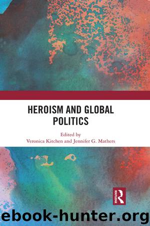 Heroism and Global Politics by Veronica Kitchen Jennifer G Mathers & Jennifer G. Mathers