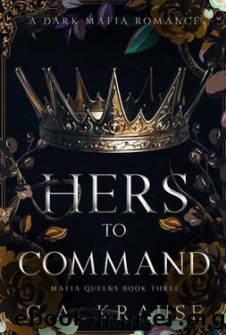 Hers to Command: A Dark Mafia Romance (Mafia Queens Book 3) by C.A. Krause