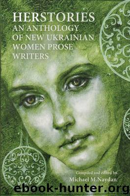 Herstories: An Anthology of New Ukrainian Women Prose Writers by Michael M. Naydan