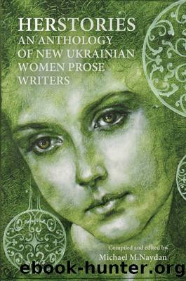 Herstories. an Anthology of New Ukrainian Women Prose Writers by Michael M. Naydan