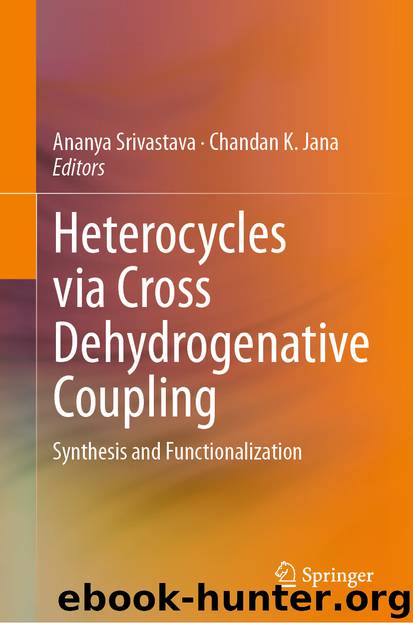 Heterocycles via Cross Dehydrogenative Coupling by Ananya Srivastava & Chandan K. Jana