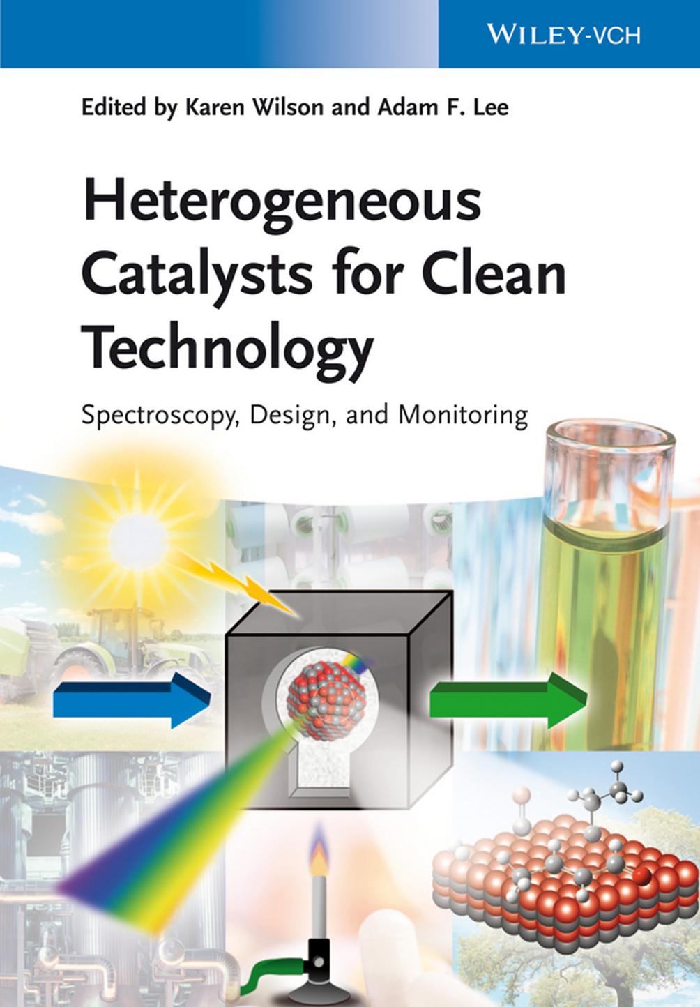Heterogeneous Catalysts for Clean Technology: Spectroscopy, Design, and Monitoring by Karen Wilson Adam F. Lee