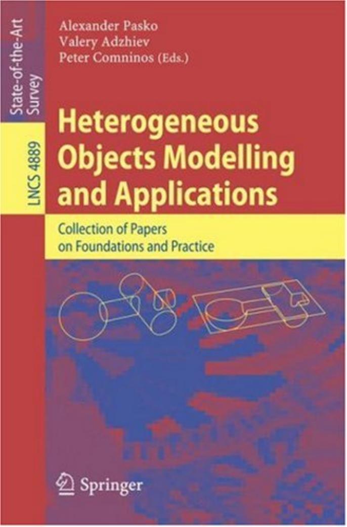 Heterogeneous Objects Modelling and Applications: Collection of Papers on Foundations and Practice by Elena Kartasheva Valery Adzhiev (auth.) Alexander Pasko Valery Adzhiev Peter Comninos (eds.)