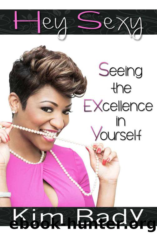 Hey Sexy: Seeing the EXcellence in Yourself by Kim Bady