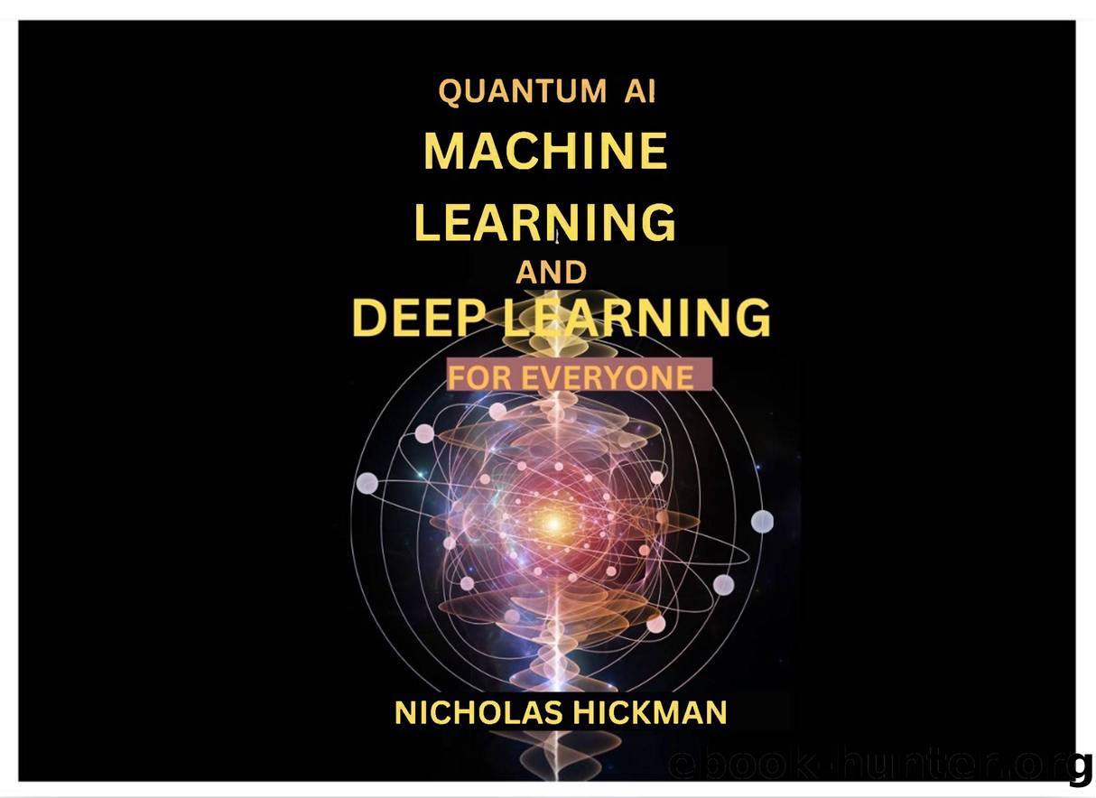 Hickman N. Quantum AI Machine Learning and Deep Learning for Everyone...2023 by Unknown