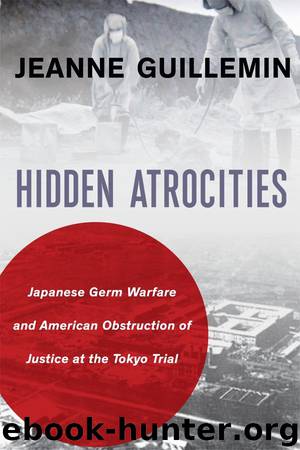 Hidden Atrocities: Japanese Germ Warfare and American Obstruction of Justice at the Tokyo Trial (A Nancy Bernkopf Tucker and Warren I. Cohen Book on American–East Asian Relations) by Jeanne Guillemin