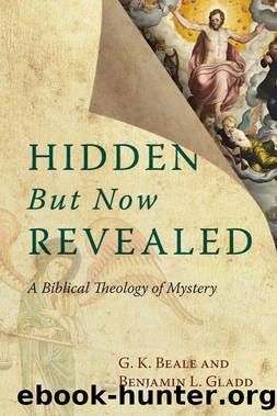 Hidden But Now Revealed: A Biblical Theology of Mystery by G. K. Beale & Benjamin L. Gladd