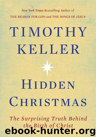 Hidden Christmas: The Surprising Truth Behind the Birth of Christ by Timothy Keller