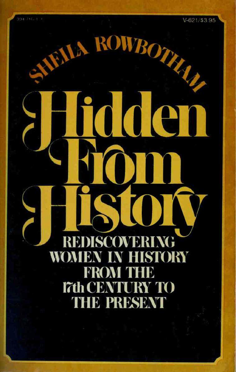 Hidden From History: Rediscovering Women in History From the 17th Century to The Present by Sheila Rowbotham