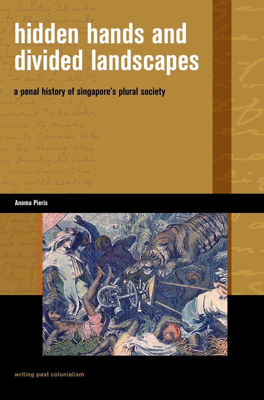 Hidden Hands and Divided Landscapes: A Penal History of Singapore's Plural Society (Writing Past Colonialism) by Anoma Pieris
