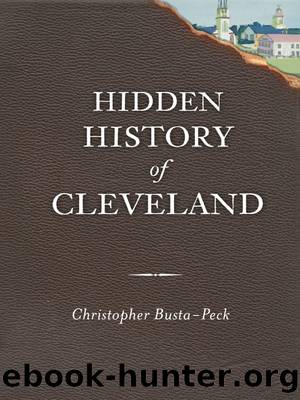Hidden History of Cleveland by Christopher Busta-Peck