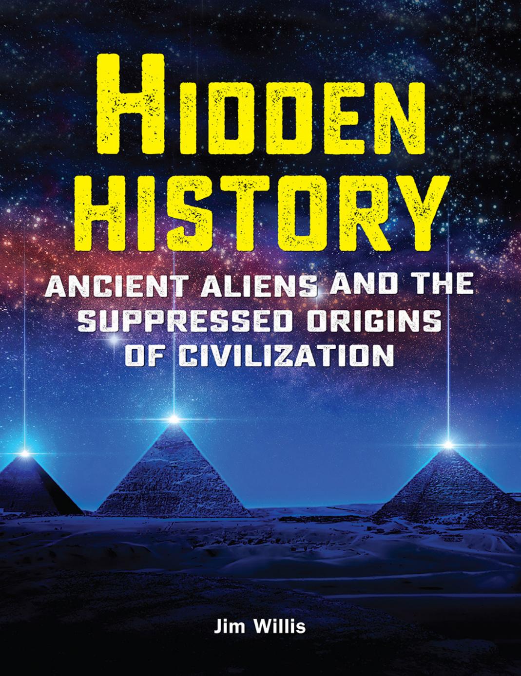 Hidden History: Ancient Aliens and the Suppressed Origins of Civilization by Jim Willis