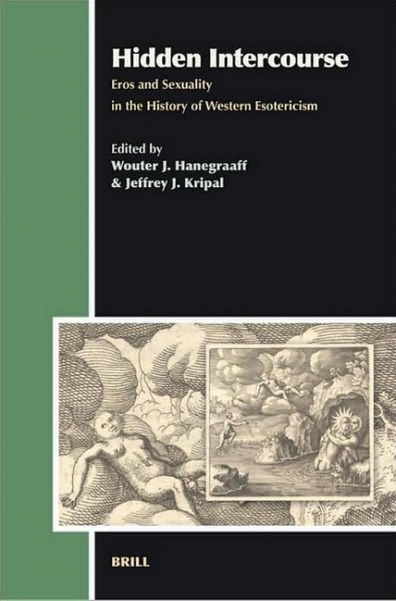 Hidden Intercourse: Eros and Sexuality in the History of Western Esotericism by Wouter J. Hanegraaff Jeffrey J. Kripal