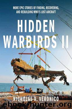 Hidden Warbirds II: More Epic Stories of Finding, Recovering, and Rebuilding WWII's Lost Aircraft by Nicholas A. Veronico