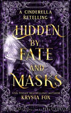 Hidden by Fate and Masks: A Cinderella Fairy Tale Romance by Krysta Fox