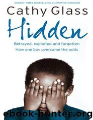Hidden: Betrayed, Exploited and Forgotten. How One Boy Overcame the Odds. by Cathy Glass