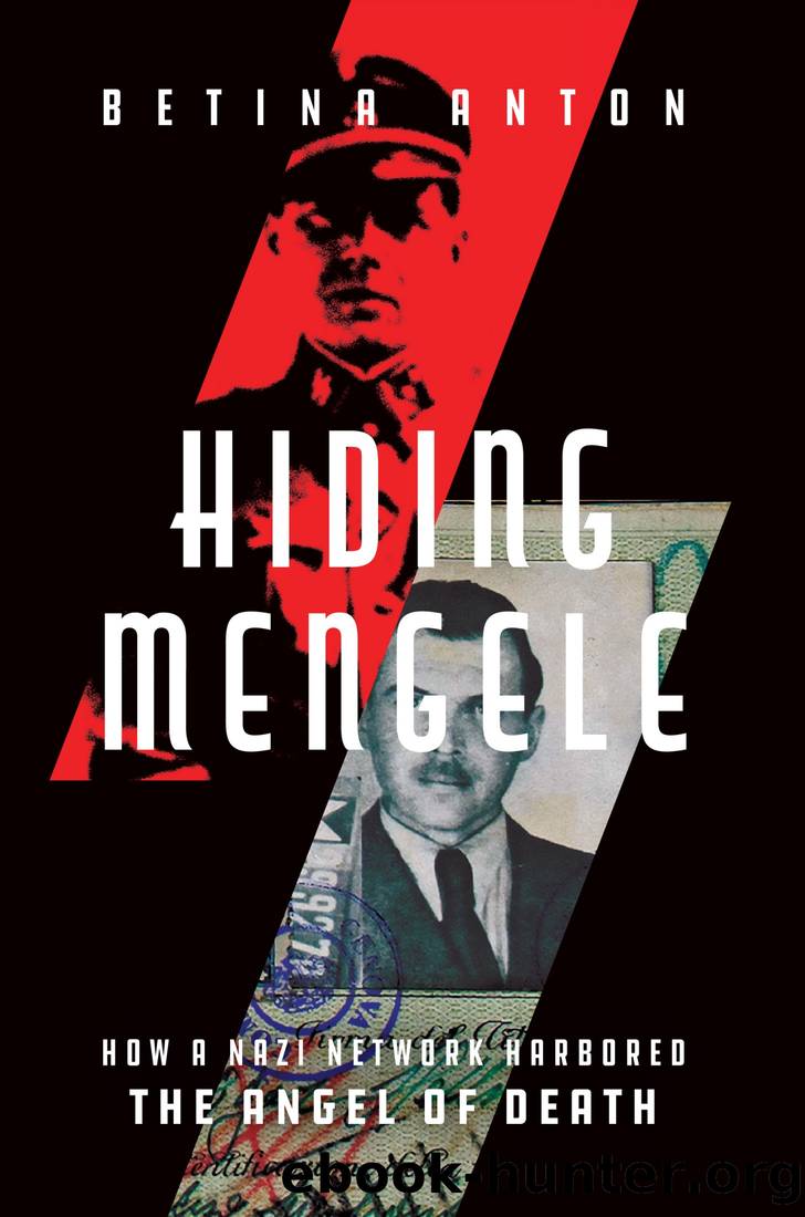 Hiding Mengele: How a Nazi Network Harbored the Angel of Death by Betina Anton