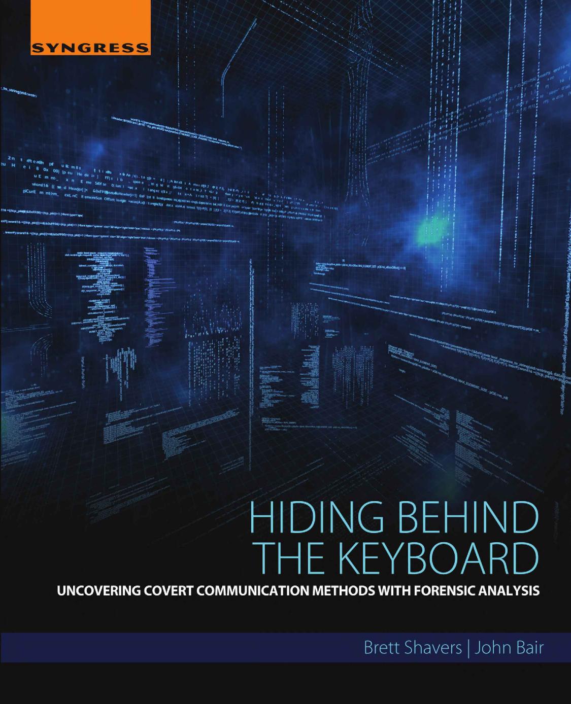 Hiding behind the keyboard : uncovering covert communication methods with forensic analysis by Bair John; Shavers Brett