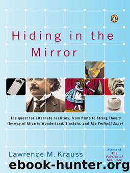 Hiding in the Mirror: The Quest for Alternate Realities, From Plato to String Theory (By Way of Alicein Wonderland, Einstein, and the Twilight Zone) by Lawrence M. Krauss