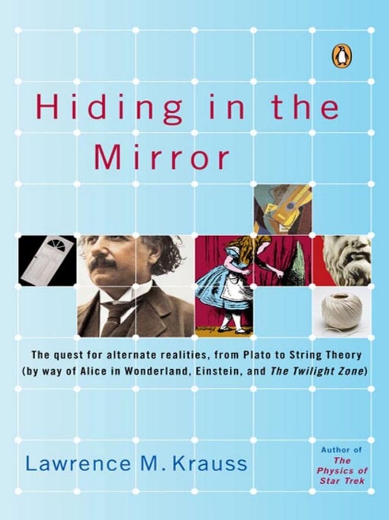 Hiding in the Mirror: The Quest for Alternate Realities, from Plato to String Theory (by way of Alicein Wonderland, Einstein, and The Twilight Zone) by Lawrence Krauss