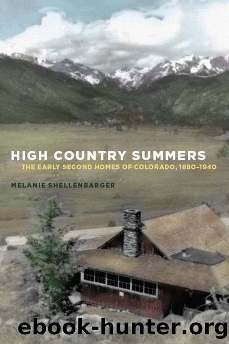 High Country Summers : The Early Second Homes of Colorado, 1880-1940 by Melanie Shellenbarger