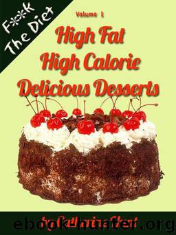 High Fat High Calorie Delicious Desserts by Catherine Hunt