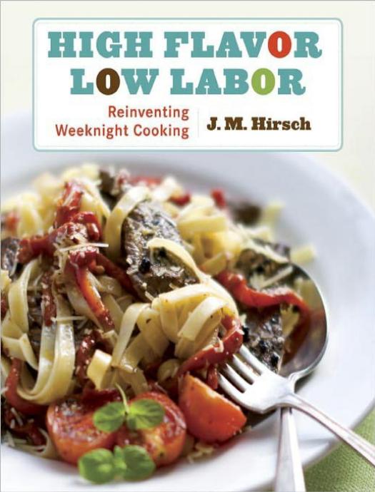 High Flavor, Low Labor: Reinventing Weeknight Cooking by J. M. Hirsch