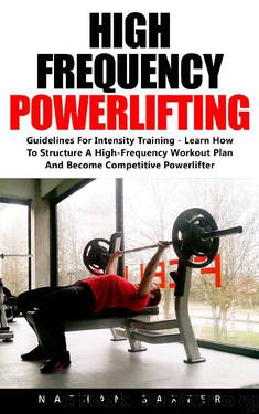 High Frequency Powerlifting: Guidelines For Intensity Training - Learn How To Structure A High-Frequency Workout Plan And Become Competitive Powerlifter! by Nathan Baxter