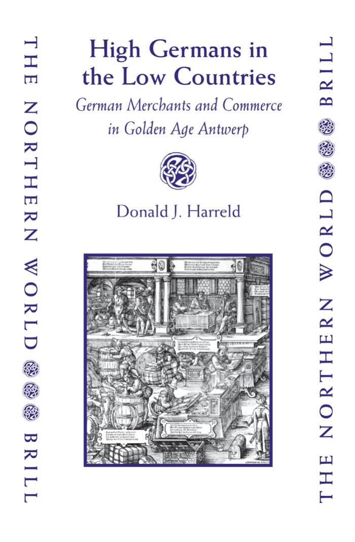High Germans in the Low Countries: German Merchants and Commerce in Golden Age Antwerp by DONALD J. HARRELD