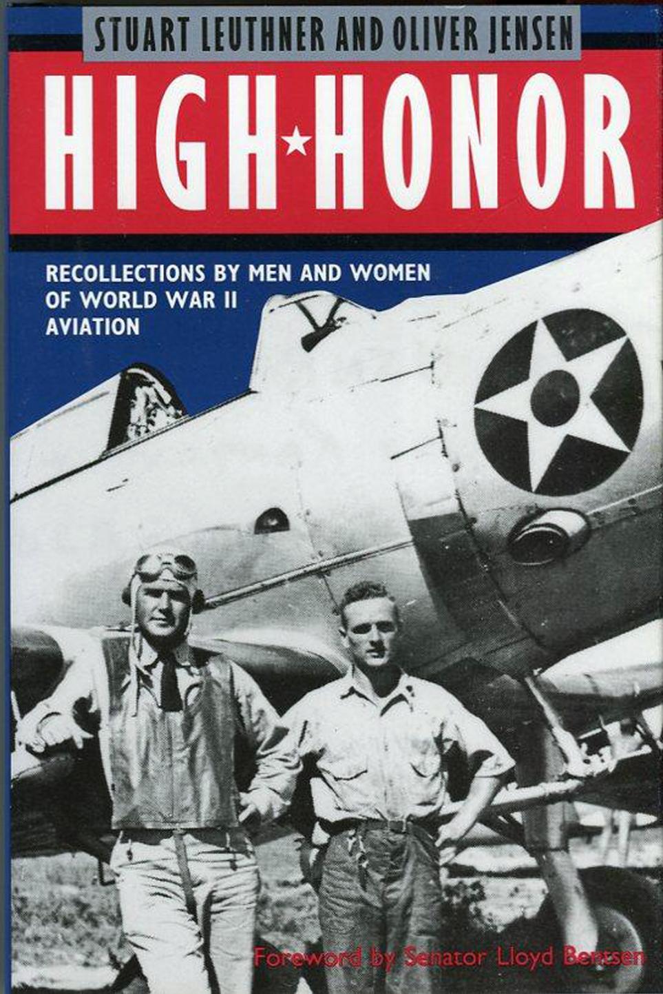 High Honor: Recollections by Men and Women of World War II Aviation by Stuart Leuthner Oliver Jensen