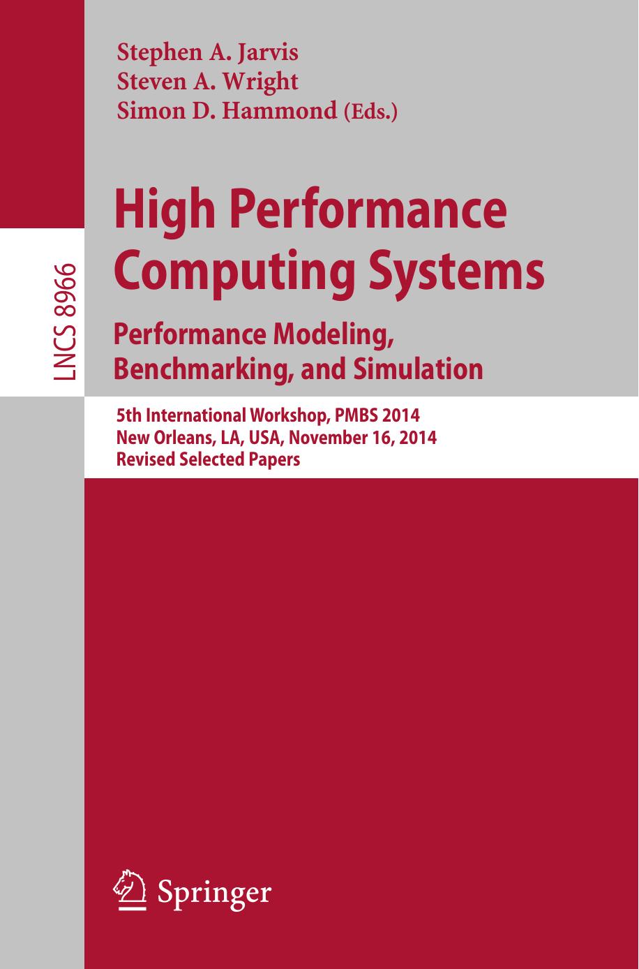 High Performance Computing Systems. Performance Modeling, Benchmarking, and Simulation: 5th International Workshop, PMBS 2014, New Orleans, LA, USA, November 16, 2014. Revised Selected Papers by Stephen A. Jarvis Steven A. Wright Simon D. Hammond (eds.)
