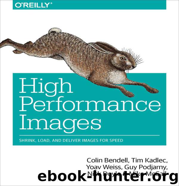 High Performance Images by Colin Bendell Tim Kadlec Yoav Weiss Guy Podjarny Nick Doyle and Mike McCall