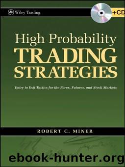 High Probability Trading Strategies: Entry to Exit Tactics for the Forex, Futures, and Stock Markets (Wiley Trading) by Robert C. Miner