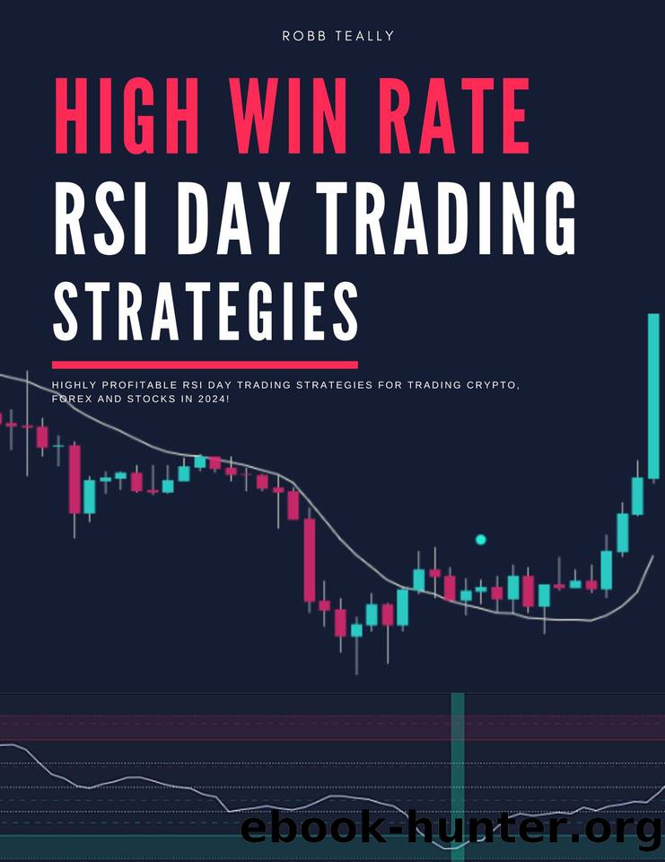 High Win Rate RSI Trading Strategies: Highly Profitable RSI Day Trading Strategies for Trading Crypto, Forex and Stocks in 2024! (Indicator Trading Blueprint: ... for Crypto, Forex and Stocks Book 1) by Teally Robb