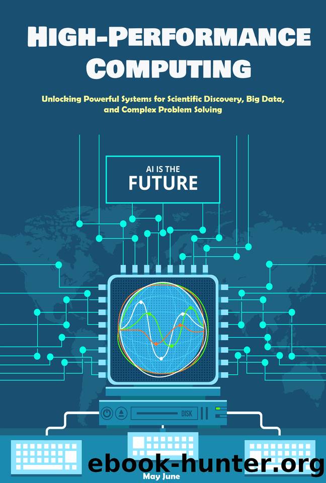 High-Performance Computing: Unlocking Powerful Systems for Scientific Discovery, Big Data, and Complex Problem Solving by June May