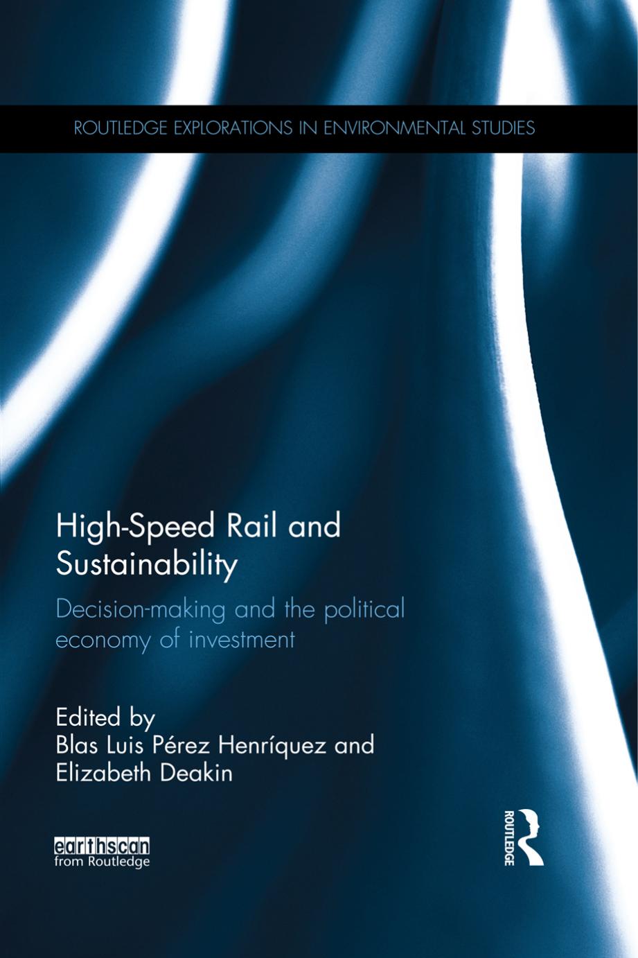 High-Speed Rail and Sustainability: Decision-making and the political economy of investment (Routledge Explorations in Environmental Studies) by Blas Luis Pérez Henríquez (editor) Elizabeth Deakin (editor)