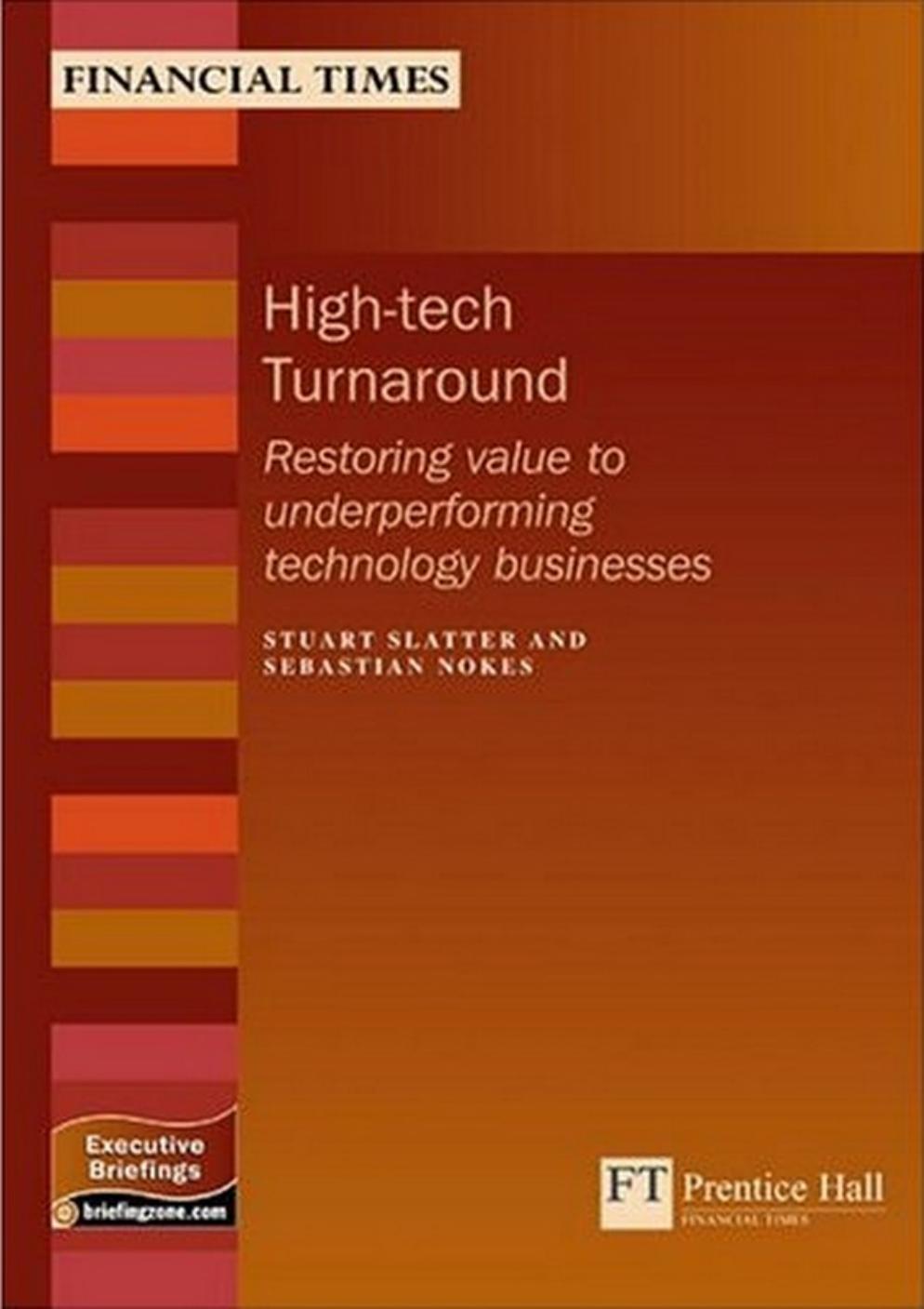 High-tech Turnaround: Restoring Value To Underperforming Technology Businesses (Management Briefings Executive Series) by Stuart Slater Sebastian Nokes