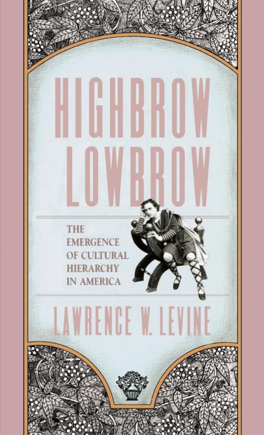 Highbrow Lowbrow: The Emergence of Cultural Hierarchy in America (The William E. Massey Sr. Lectures in the History of American Civilization) by Lawrence Levine