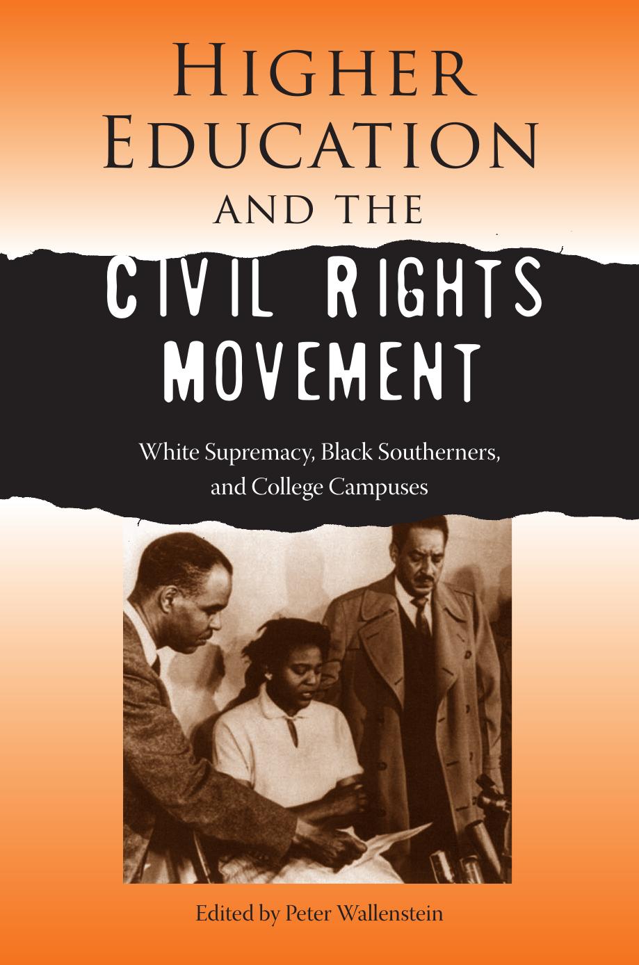Higher Education and the Civil Rights Movement: White Supremacy, Black Southerners, and College Campuses by Peter Wallenstein